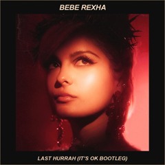 Bebe Rexha - Last Hurrah (It's Ok Bootleg)