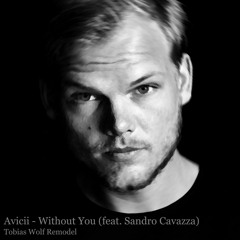Avicii - WITHOUT YOU (feat. Sandro Cavazza) [Tobias Wolf Remodel]