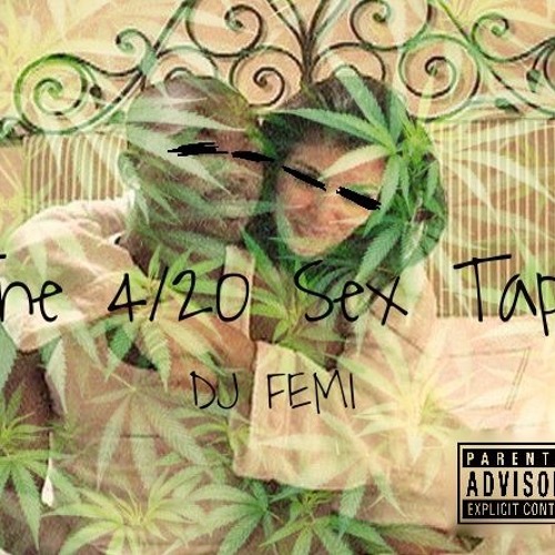 Stream The 420 Sex Tape by DJ Femi | Listen online for free on SoundCloud