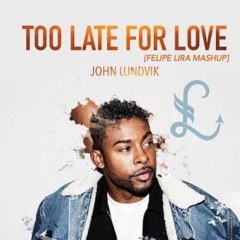 John Lundvik, Andre Grossi, Ale Valle - Too Late For Love (Felipe Lira Mashup) [FREE DOWNLOAD]