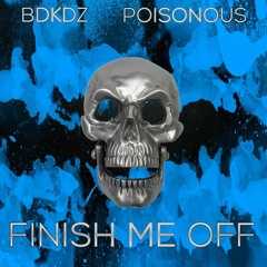 BDKDZ & POISONOUZ - FINISH ME OFF (FREE DOWNLOAD)