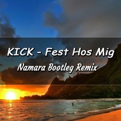Kick - Fest Hos Mig (NaMaRa Extended 2k19 Bootleg Remix)