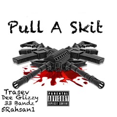 Trasev x Dee Glizzy x 33 Bandz x 5Rahsan1 - Pull A Skit