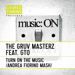 The GRUV Masterz feat. GTO - Turn On The Music (Andrea Fiorino Turns On The Music Mash) * FREE DL *