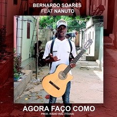 Bernardo Soares feat. Nanuto - Agora Faço Como
