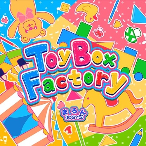 Toy Box Factory / まろん (IOSYS)
