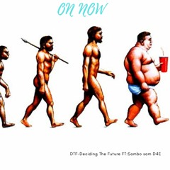 On Now- DTF Deciding The Future Feat. Sambo sam  &D4E