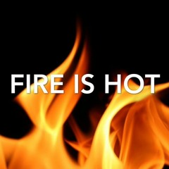 Fire Is Hot