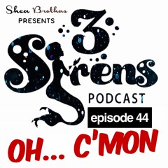 3Sirens - EP44 Oh! C'mon