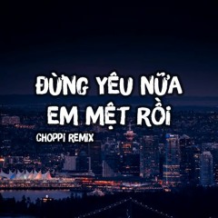 [MIN] Đừng yêu nữa, em mệt rồi // Choppi Remix