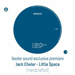💥 feeder sound exclusive premiere: Jack Cheler - Little Space [Handcrafted]