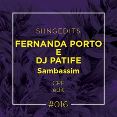 SHNGEDITS016 Fernanda Porto E DJ Patife - Sambassim (CPF Edit) FREE D/L