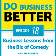 18 - Business Lessons from the Biz of Comedy with Rik Roberts