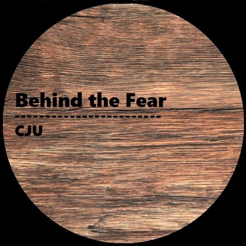 CJU - Behind the Fear