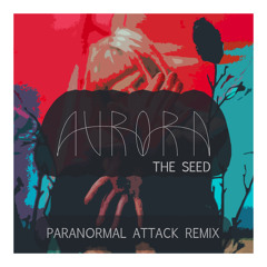 Aurora - The Seed (Paranormal Attack Rmx)