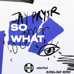 Jay Pryor - So What (Axeblowz Remix)