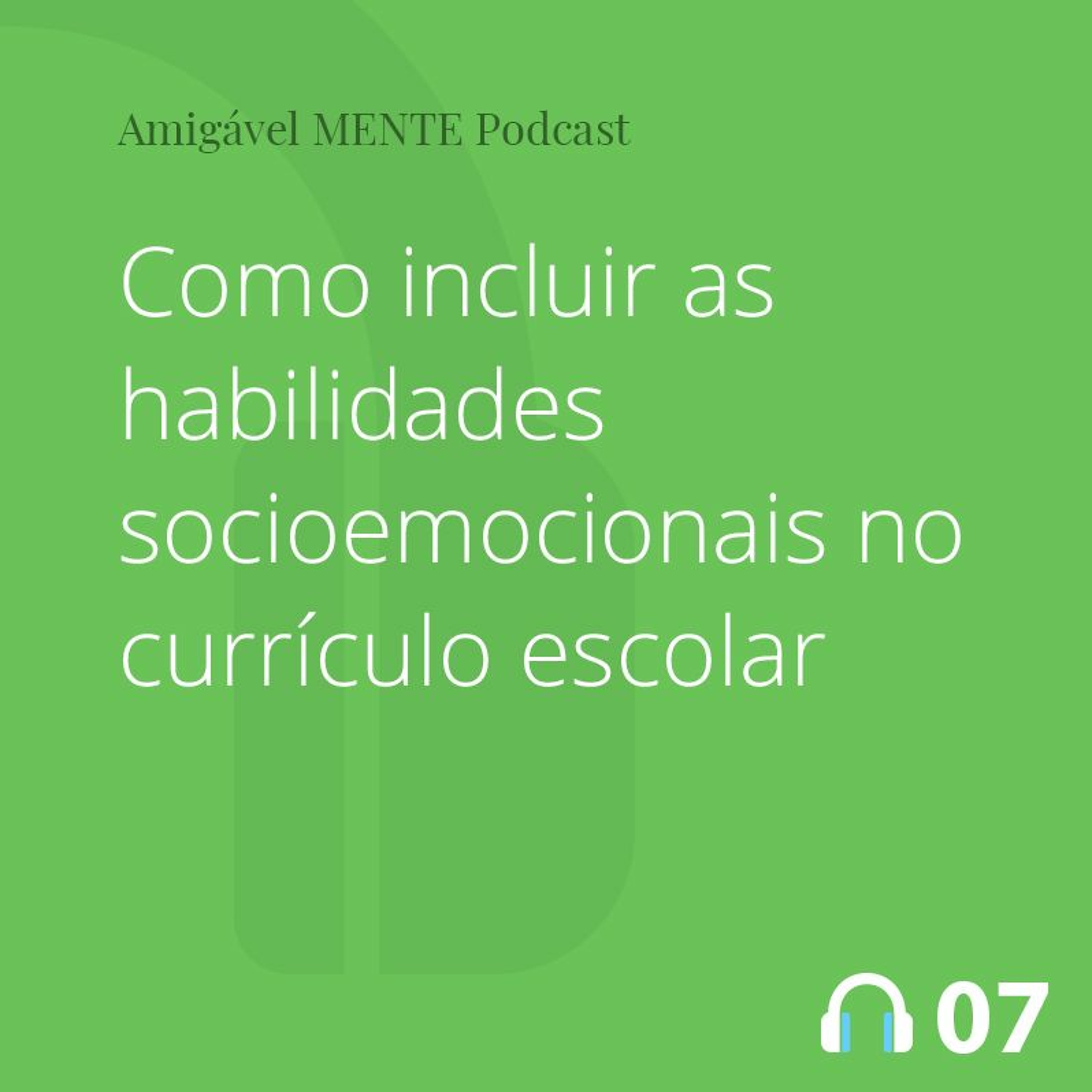 Amigável MENTE 07 - Como incluir as habilidades socioemocionais no currículo escolar