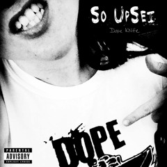 Dope KNife "So Upset"