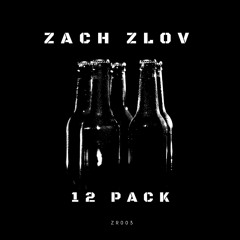Zach Zlov - 12 Pack (Original Mix)