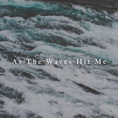 As The Waves Hit Me