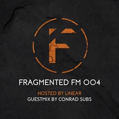 Fragmented FM 004 with Linear (Conrad Subs Guestmix)