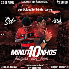 10 MINUTOS - DJ SD DO BM [PATICIPAÇÃO. DJ 2D DA TORRE]