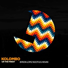 Kolombo - Ur The Finest (Byron Lopez Bootleg Remix)