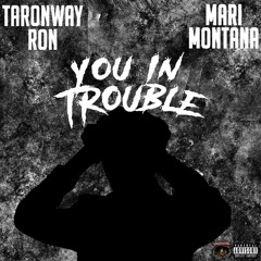 TaronWayRon x You In Trouble Ft. Mari Montana
