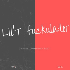 Lil'T - Fuckulator [Daniel Londono Edit]