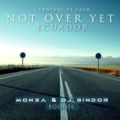 Not Over Yet Ecuador (MONXA & DJ Gindor Bootleg)