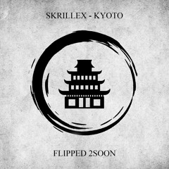 SKRILLEX - KYOTO (FLIPPED 2SOON)