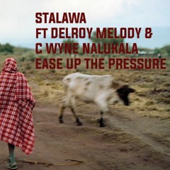 Stalawa ft Delroy Melody & C Wyne - Ease Up The Pressure