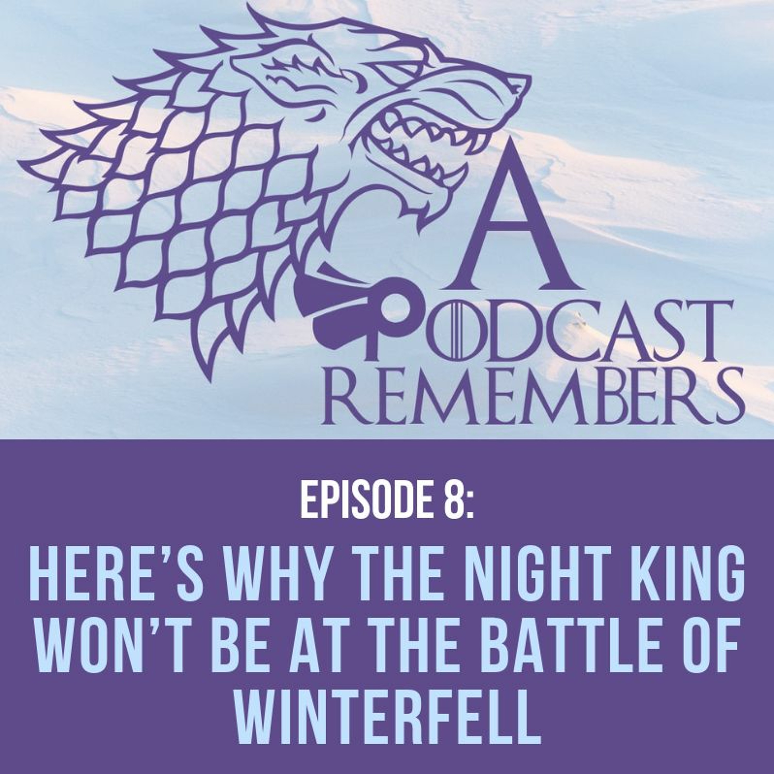Episode 8: Here’s why the Night King won’t be at the Battle of Winterfell episode artwork