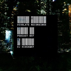 Desolate Podcast VOL007 - DJ Hideaway