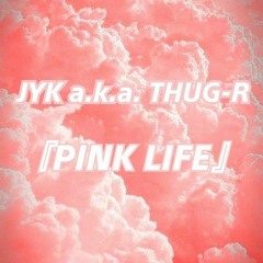 PINK LIFE / JYK a.k.a THUG-R