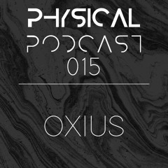PHYSICAL PODCAST 015 - OXIUS