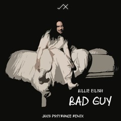 Billie Eilish - Bad Guy (Jaxis Psytrance Remix)
