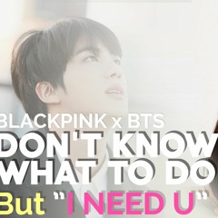 BTS & BLACKPINK - I Need U But Don't Know What To Do (KPOP MASHUP) by ThaMonkeySquad