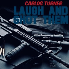 Laugh And Shot Them -Carlos Turner