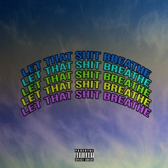 Let That Shit Breathe