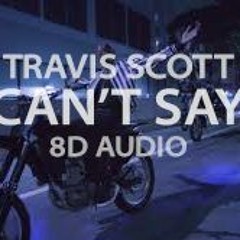 Can't Say - Travis Scott Feat. Don Toliver 8D AUDIO(USE EARBUDS OR HEADPHONES