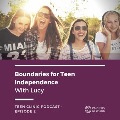Boundaries for Teen Independence - Episode 2 Teen Clinic Podcast