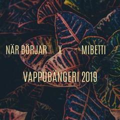 När Börjar x Mibetti - Vappubängeri 2019