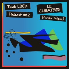 Think LOUD Podcast 12 : Le Curateur (Kurabu, Belgium)
