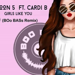 Girls Like You Maroon 5 Ft.Cardi - B(BOo BASs Remix)