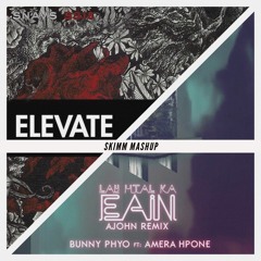 Lay Htel Ka Eain (AJOHN Remix) VS Elevate [SKIMM MASHUP] * Buy = Free Download *