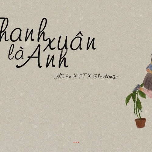 THANH XUÂN LÀ ANH - NDIÊN X 2T X SHENLONGZ (C.A.O Mix)