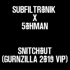SUBFILTRONIK X 5OHMAN - SNITCHOUT (GURNZILLA 2019 VIP)(FREE DL)