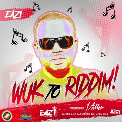 Eazi - Wuk To Riddim (Prod. By Miller Culturama 2019)