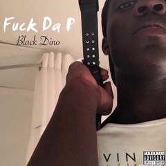BLACK DINO - FUCK DA P (PROD BY LEGENDARYTRAKZ)
